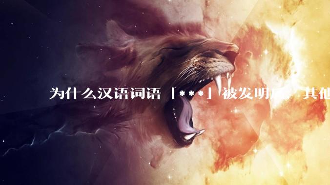 为什么汉语词语「***」被发明后，其他近义词都显得黯然失色？