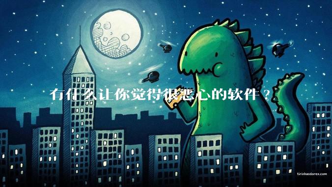 有什么让你觉得很恶心的软件?