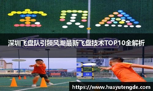 深圳飞盘队引领风潮最新飞盘技术TOP10全解析