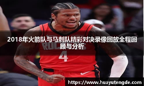 2018年火箭队与马刺队精彩对决录像回放全程回顾与分析