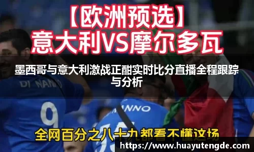 墨西哥与意大利激战正酣实时比分直播全程跟踪与分析